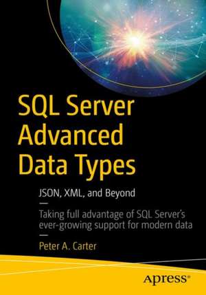 SQL Server Advanced Data Types: JSON, XML, and Beyond de Peter A. Carter