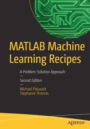 MATLAB Machine Learning Recipes: A Problem-Solution Approach de Michael Paluszek