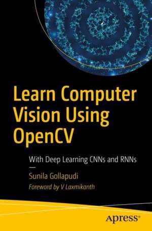 Learn Computer Vision Using OpenCV: With Deep Learning CNNs and RNNs de Sunila Gollapudi