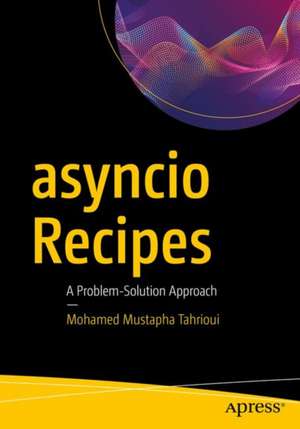 asyncio Recipes: A Problem-Solution Approach de Mohamed Mustapha Tahrioui