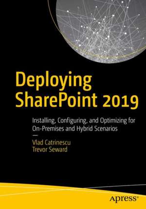 Deploying SharePoint 2019: Installing, Configuring, and Optimizing for On-Premises and Hybrid Scenarios de Vlad Catrinescu