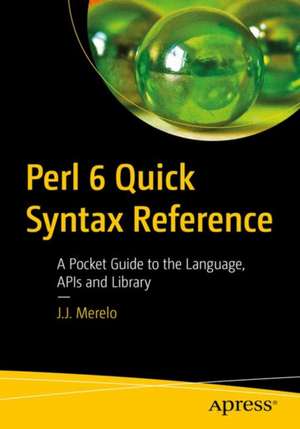 Perl 6 Quick Syntax Reference: A Pocket Guide to the Language, the Core Modules, and the Community de J.J. Merelo