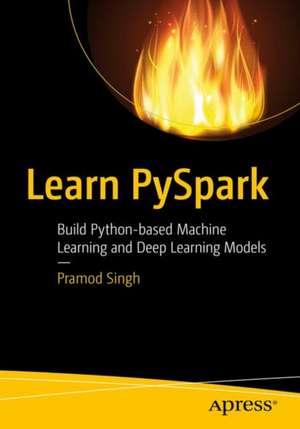 Learn PySpark: Build Python-based Machine Learning and Deep Learning Models de Pramod Singh