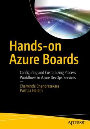 Hands-on Azure Boards: Configuring and Customizing Process Workflows in Azure DevOps Services de Chaminda Chandrasekara