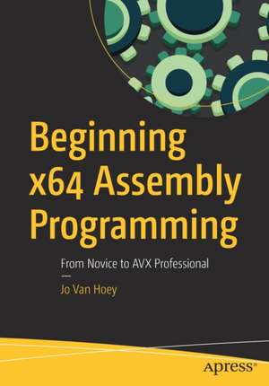 Beginning x64 Assembly Programming: From Novice to AVX Professional de Jo Van Hoey