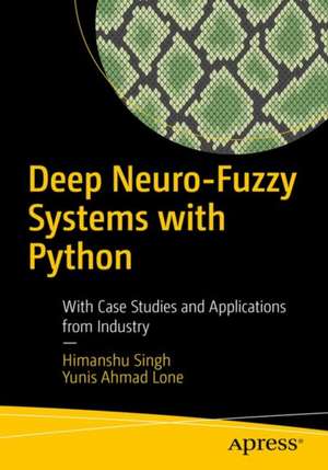 Deep Neuro-Fuzzy Systems with Python: With Case Studies and Applications from the Industry de Himanshu Singh