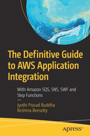 The Definitive Guide to AWS Application Integration: With Amazon SQS, SNS, SWF and Step Functions de Jyothi Prasad Buddha