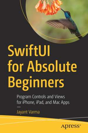 SwiftUI for Absolute Beginners: Program Controls and Views for iPhone, iPad, and Mac Apps de Jayant Varma