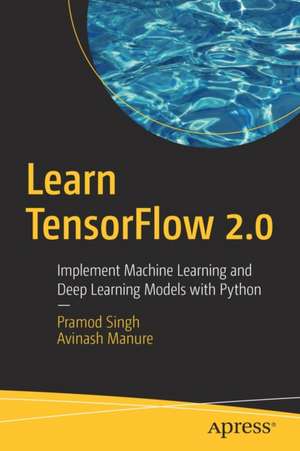 Learn TensorFlow 2.0: Implement Machine Learning and Deep Learning Models with Python de Pramod Singh