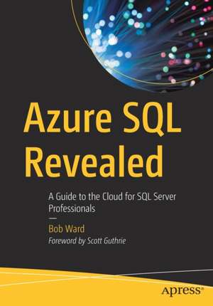 Azure SQL Revealed: A Guide to the Cloud for SQL Server Professionals de Bob Ward