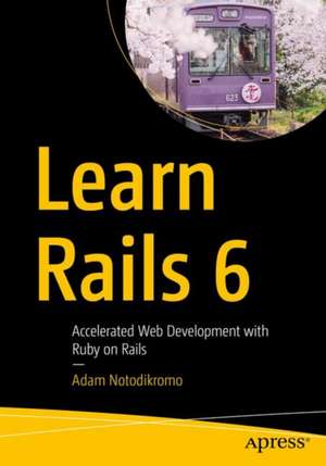 Learn Rails 6: Accelerated Web Development with Ruby on Rails de Adam Notodikromo