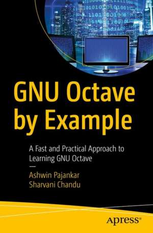 GNU Octave by Example: A Fast and Practical Approach to Learning GNU Octave de Ashwin Pajankar