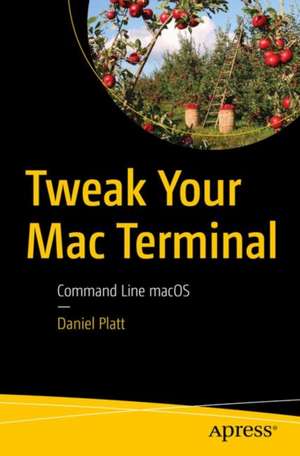 Tweak Your Mac Terminal: Command Line macOS de Daniel Platt