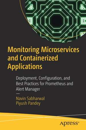 Monitoring Microservices and Containerized Applications: Deployment, Configuration, and Best Practices for Prometheus and Alert Manager de Navin Sabharwal