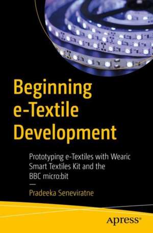 Beginning e-Textile Development: Prototyping e-Textiles with Wearic Smart Textiles Kit and the BBC micro:bit de Pradeeka Seneviratne