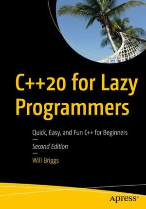 C++20 for Lazy Programmers: Quick, Easy, and Fun C++ for Beginners de Will Briggs