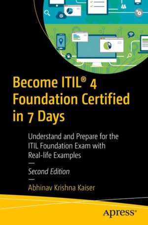 Become ITIL® 4 Foundation Certified in 7 Days: Understand and Prepare for the ITIL Foundation Exam with Real-life Examples de Abhinav Krishna Kaiser