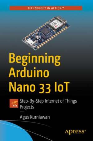 Beginning Arduino Nano 33 IoT: Step-By-Step Internet of Things Projects de Agus Kurniawan