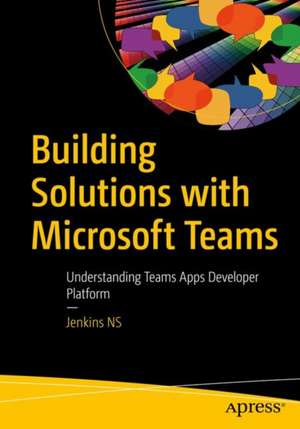 Building Solutions with Microsoft Teams: Understanding the Teams App Developer Platform de Jenkins NS