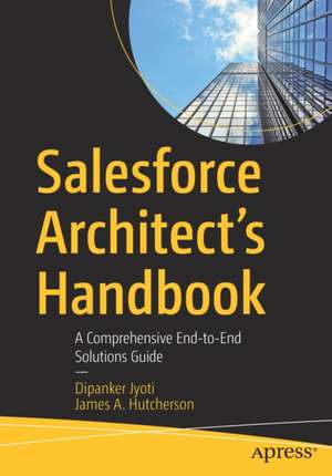 Salesforce Architect's Handbook: A Comprehensive End-to-End Solutions Guide de Dipanker Jyoti