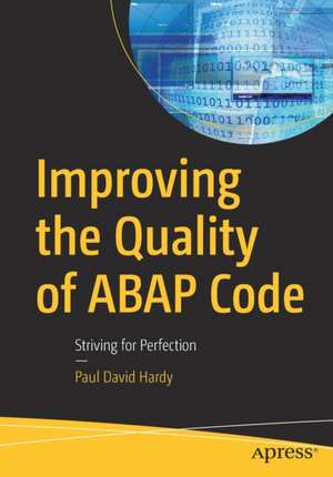 Improving the Quality of ABAP Code: Striving for Perfection de Paul David Hardy