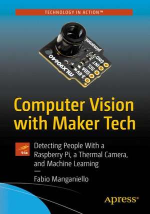 Computer Vision with Maker Tech: Detecting People With a Raspberry Pi, a Thermal Camera, and Machine Learning de Fabio Manganiello