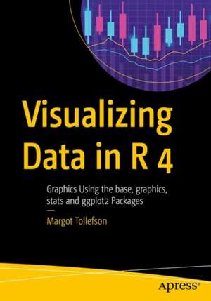 Visualizing Data in R 4: Graphics Using the base, graphics, stats, and ggplot2 Packages de Margot Tollefson