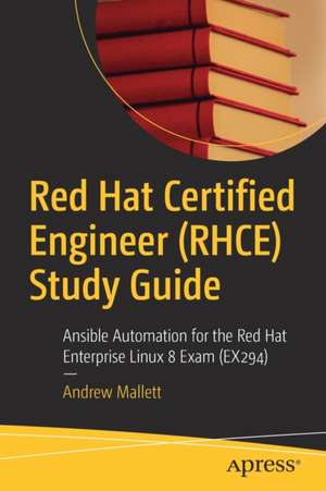 Red Hat Certified Engineer (RHCE) Study Guide: Ansible Automation for the Red Hat Enterprise Linux 8 Exam (EX294) de Andrew Mallett