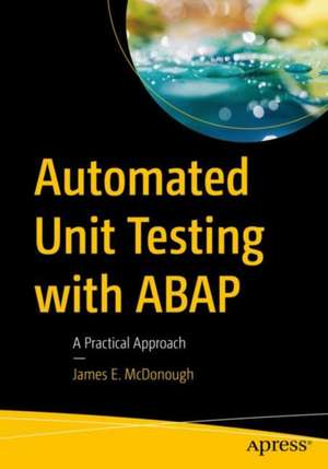 Automated Unit Testing with ABAP: A Practical Approach de James E. McDonough