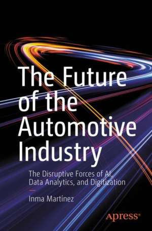 The Future of the Automotive Industry: The Disruptive Forces of AI, Data Analytics, and Digitization de Inma Martínez