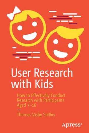 User Research with Kids: How to Effectively Conduct Research with Participants Aged 3-16 de Thomas Visby Snitker