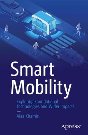 Smart Mobility: Exploring Foundational Technologies and Wider Impacts de Alaa Khamis