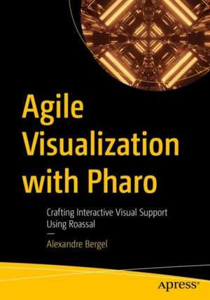 Agile Visualization with Pharo: Crafting Interactive Visual Support Using Roassal de Alexandre Bergel