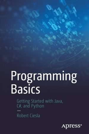 Programming Basics: Getting Started with Java, C#, and Python de Robert Ciesla