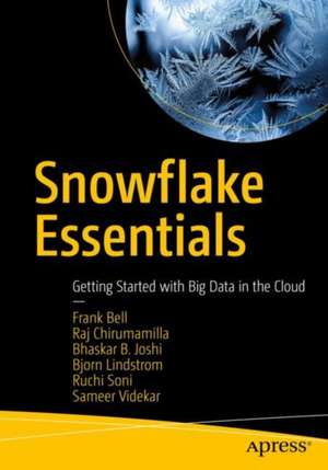 Snowflake Essentials: Getting Started with Big Data in the Cloud de Frank Bell