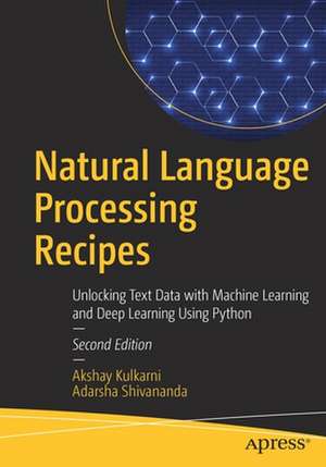 Natural Language Processing Recipes: Unlocking Text Data with Machine Learning and Deep Learning Using Python de Akshay Kulkarni