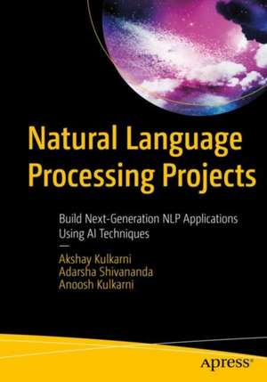 Natural Language Processing Projects: Build Next-Generation NLP Applications Using AI Techniques de Akshay Kulkarni