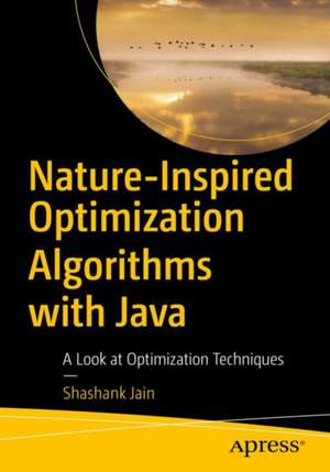 Nature-Inspired Optimization Algorithms with Java: A Look at Optimization Techniques de Shashank Jain