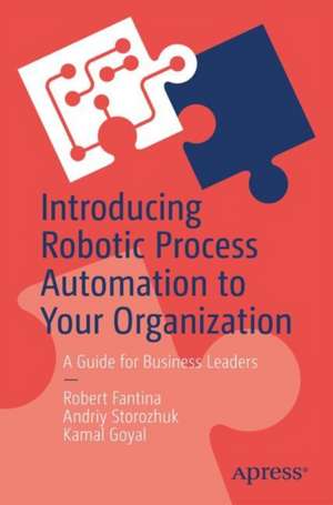 Introducing Robotic Process Automation to Your Organization: A Guide for Business Leaders de Robert Fantina