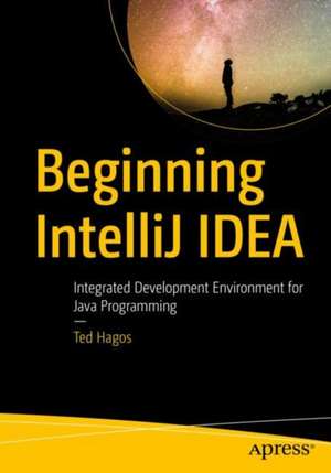 Beginning IntelliJ IDEA: Integrated Development Environment for Java Programming de Ted Hagos