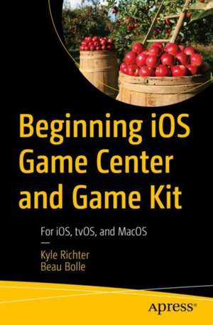 Beginning iOS Game Center and GameKit: For iOS, tvOS, and MacOS de Kyle Richter