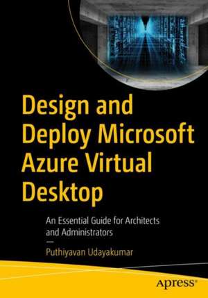 Design and Deploy Microsoft Azure Virtual Desktop: An Essential Guide for Architects and Administrators de Puthiyavan Udayakumar