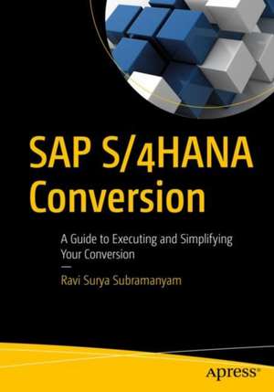 SAP S/4HANA Conversion: A Guide to Executing and Simplifying Your Conversion de Ravi Surya Subrahmanyam