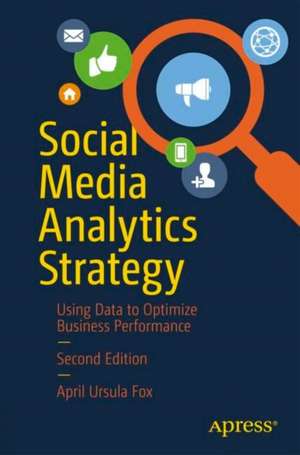 Social Media Analytics Strategy: Using Data to Optimize Business Performance de April Ursula Fox