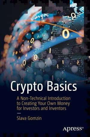 Crypto Basics: A Nontechnical Introduction to Creating Your Own Money for Investors and Inventors de Slava Gomzin