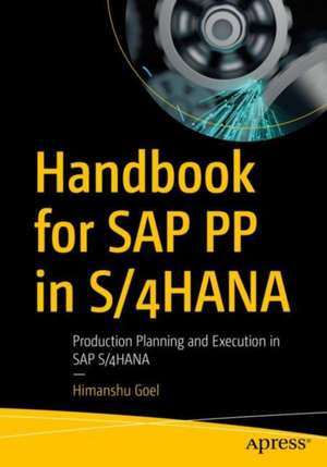 Handbook for SAP PP in S/4HANA: Production Planning and Execution in SAP S/4HANA de Himanshu Goel