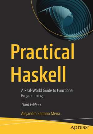 Practical Haskell: A Real-World Guide to Functional Programming de Alejandro Serrano Mena