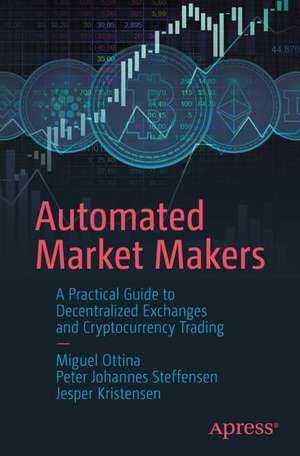 Automated Market Makers: A Practical Guide to Decentralized Exchanges and Cryptocurrency Trading de Miguel Ottina