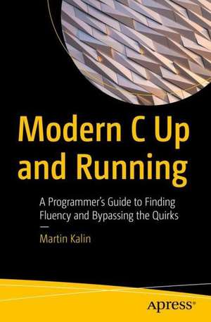 Modern C Up and Running: A Programmer's Guide to Finding Fluency and Bypassing the Quirks de Martin Kalin