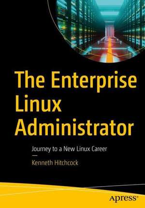 The Enterprise Linux Administrator: Journey to a New Linux Career de Kenneth Hitchcock